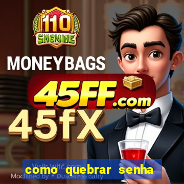 como quebrar senha do winrar